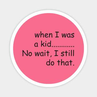 When I was a kid.......No wait, I still do that. Magnet